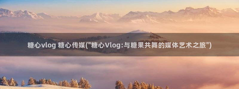 糖心vlog十八岁：糖心vlog 糖心传