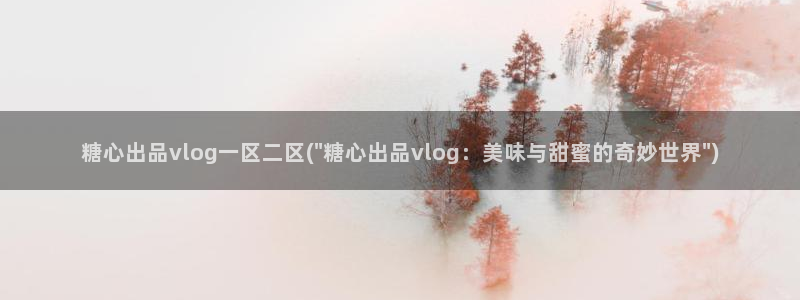 糖心vlog美女：糖心出品vlog一区二