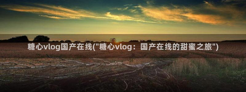 糖心vlog娜娜：糖心vlog国产在线(\