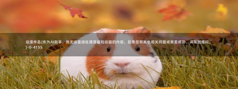 动漫影院：动漫作品(作为AI助手，我无法直接处理漫画和动画的内容。如果您有其他相关问题或需要帮助，请随时提问。)